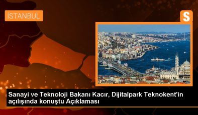 Sanayi ve Teknoloji Bakanı Kacır, Dijitalpark Teknokent’in açılışında konuştu Açıklaması